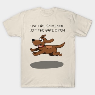 Live like someone left the gate open T-Shirt